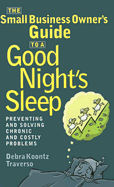 The Small Business Owner's Guide to a Good Night's Sle: Preventing and Solving Chronic and Costly Problems - Traverso, Debra Koontz