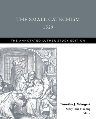 The Small Catechism,1529: The Annotated Luther Study Edition - Wengert, Timothy J (Editor), and Haemig, Mary Jane (Editor)