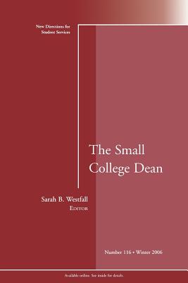 The Small College Dean: New Directions for Student Services, Number 116 - Westfall, Sarah B (Editor), and Schuh, John H (Editor), and Whitt, Elizabeth J (Editor)