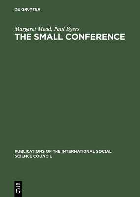 The Small Conference: An Innovation in Communication - Mead, Margaret, Professor, and Byers, Paul