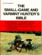 The Small Game and Varmint Hunter's Bible