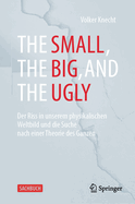 The Small, the Big, and the Ugly: Der Riss in unserem physikalischen Weltbild und die Suche nach einer Theorie des Ganzen