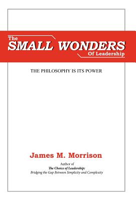 The Small Wonders of Leadership - Morrison, James M, and Siddoway, Andrew J (Editor)