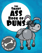 The Smart Ass Book of Puns: Guaranteed to hit your punny bone!