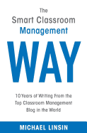 The Smart Classroom Management Way: 10 Years of Writing From the Top Classroom Management Blog in the World