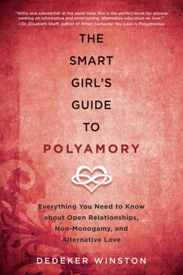 The Smart Girl's Guide to Polyamory: Everything You Need to Know about Open Relationships, Non-Monogamy, and Alternative Love - Winston, Dedeker