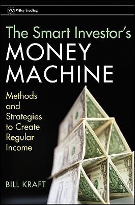 The Smart Investor's Money Machine: Methods and Strategies to Create Regular Income - Kraft, Bill