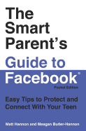 The Smart Parent's Guide to Facebook(r): Easy Tips to Protect and Connect With Your Teen