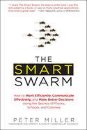 The Smart Swarm: How to Work Efficiently, Communicate Effectively, and Make Better Decisions Usin G the Secrets of Flocks, Schools, and Colonies
