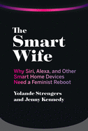 The Smart Wife: Why Siri, Alexa, and Other Smart Home Devices Need a Feminist Reboot