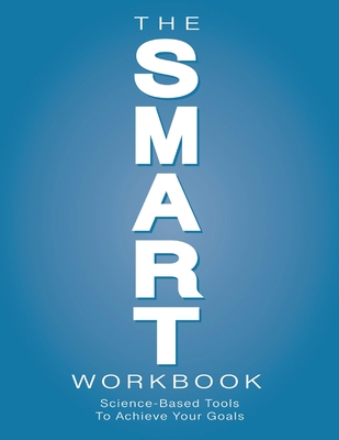 The SMART Workbook: Science-Based Tools To Achieve Your Goals - Yiannoulis, Elizabeth, and Stavrianos, Stelios (Foreword by), and Stronach, Frank (Contributions by)