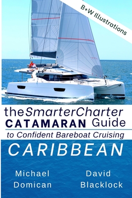 The SmarterCharter CATAMARAN Guide: Caribbean: Insiders' tips for confident BAREBOAT cruising - Michael Domican, David Blacklock and