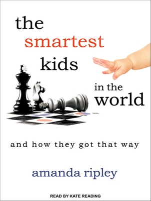 The Smartest Kids in the World: And How They Got That Way - Ripley, Amanda, and Reading, Kate (Narrator)