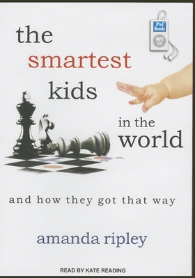 The Smartest Kids in the World: And How They Got That Way - Ripley, Amanda, and Reading, Kate (Narrator)