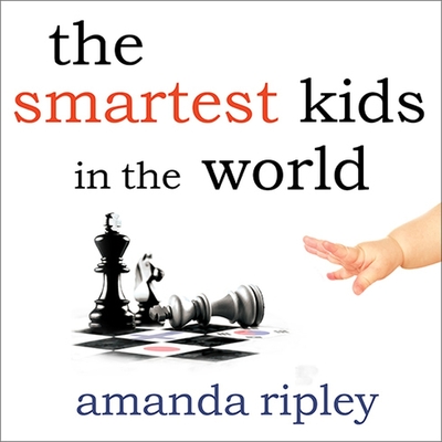 The Smartest Kids in the World: And How They Got That Way - Ripley, Amanda, and Reading, Kate (Read by)