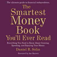 The Smartest Money Book You'll Ever Read: Everything You Need to Know about Growing, Spending, and Enjoying Your Money