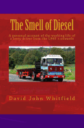 The Smell of Diesel: A personal account of the working life of a lorry driver from the 1960`s onwards