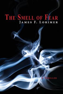 The Smell of Fear: A Thriller - Lorimer, James F