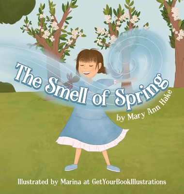 The Smell of Spring: A blind girl experiences the season through her nose. - Hake, Mary Ann, and Getyourbookillustrations, Marina (Illustrator)