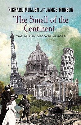 The Smell of the Continent: The British Discover Europe, 1814-1914 - Mullen, Richard, and Munson, James