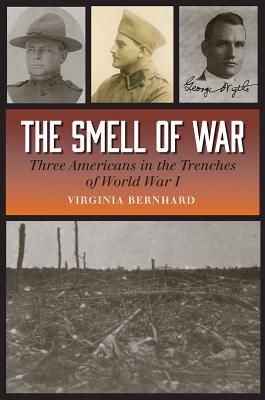 The Smell of War: Three Americans in the Trenches of World War I - Bernhard, Virginia