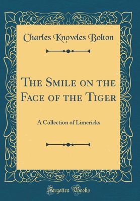 The Smile on the Face of the Tiger: A Collection of Limericks (Classic Reprint) - Bolton, Charles Knowles