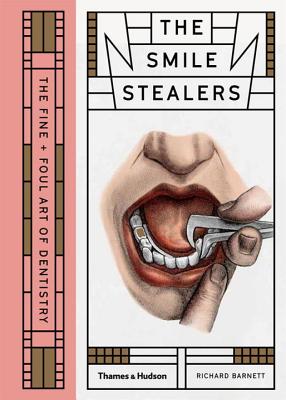 The Smile Stealers: The Fine and Foul Art of Dentistry - Barnett, Richard