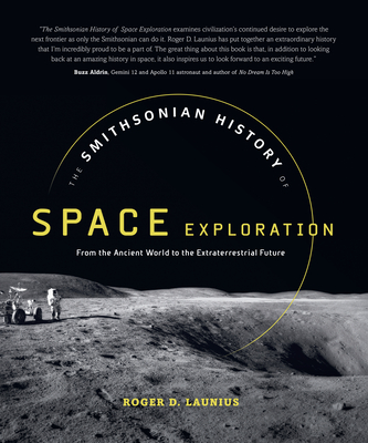 The Smithsonian History of Space Exploration: From the Ancient World to the Extraterrestrial Future - Launius, Roger D