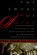 The Smoke of Satan: Conservative and Traditionalist Dissent in Contemporary American Catholicism - Cuneo, Michael W
