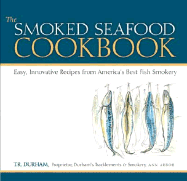 The Smoked Seafood Cookbook: Easy, Innovative Recipes from America's Best Fish Smokery