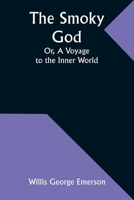 The Smoky God; Or, A Voyage to the Inner World - Emerson, Willis George