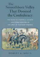 The Smoothbore Volley That Doomed the Confederacy: The Death of Stonewall Jackson and Other Chapters on the Army of Northern Virginia