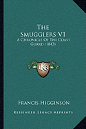 The Smugglers V1: A Chronicle Of The Coast Guard (1843) - Higginson, Francis