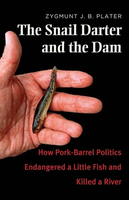 The Snail Darter and the Dam: How Pork-Barrel Politics Endangered a Little Fish and Killed a River - Plater, Zygmunt Jan Broel