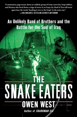 The Snake Eaters: An Unlikely Band of Brothers and the Battle for the Soul of Iraq - West, Owen