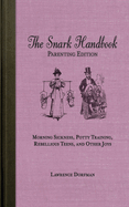 The Snark Handbook, Parenting Edition: Morning Sickness, Potty Training, Rebellious Teens, and Other Joys