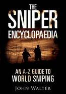 The Sniper Encyclopaedia: An A-Z Guide to World Sniping