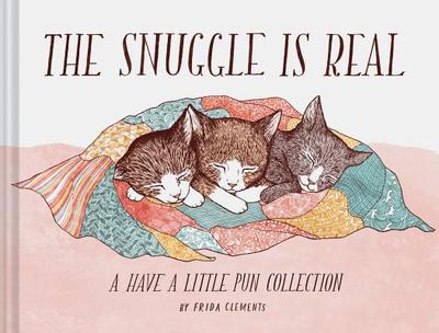 The Snuggle Is Real: A Have a Little Pun Collection (Pun Books, Cat Pun Books, Cozy Books) - Clements, Frida