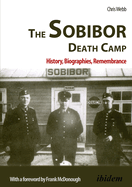 The Sobibor Death Camp: History, Biographies, Remembrance