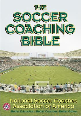 The Soccer Coaching Bible - National Soccer Coaches Association of America (Nscaa)