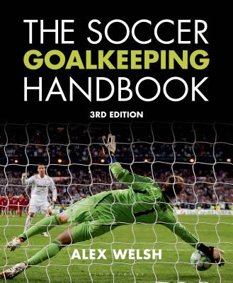 The Soccer Goalkeeping Handbook 3rd Edition - Welsh, Alex