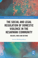 The Social and Legal Regulation of Domestic Violence in The Kesarwani Community: Kolkata, India and Beyond
