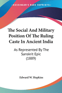 The Social And Military Position Of The Ruling Caste In Ancient India: As Represented By The Sanskrit Epic (1889)