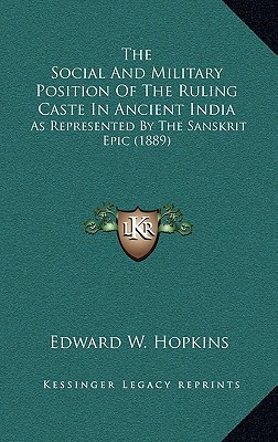 The Social And Military Position Of The Ruling Caste In Ancient India: As Represented By The Sanskrit Epic (1889) - Hopkins, Edward W