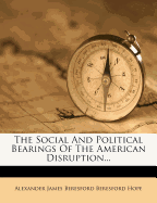 The Social and Political Bearings of the American Disruption...