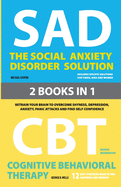 The Social Anxiety Disorder Solution and Cognitive Behavioral Therapy: 2 Books in 1: Retrain your brain to overcome shyness, depression, anxiety and panic attacks and find self confidence
