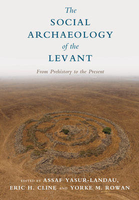 The Social Archaeology of the Levant - Yasur-Landau, Assaf (Editor), and Cline, Eric H (Editor), and Rowan, Yorke (Editor)