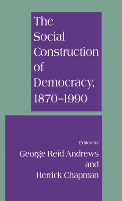 The Social Construction of Democracy, 1870-1990 - Andrews, George (Editor), and Chapman, Herrick (Editor)