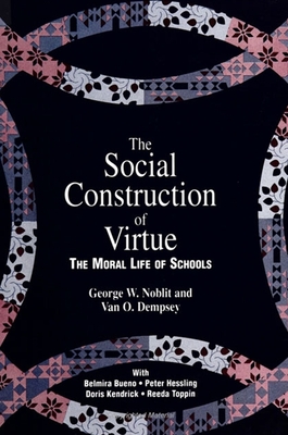 The Social Construction of Virtue: The Moral Life of Schools - Noblit, George W, Ph.D., and Dempsey, Van O