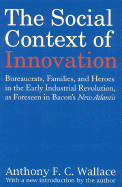 The Social Context of Innovation: Bureaucrats, Families, and Heroes in the Early Industrial Revolution, as Foreseen in Bacon's "New Atlantis"